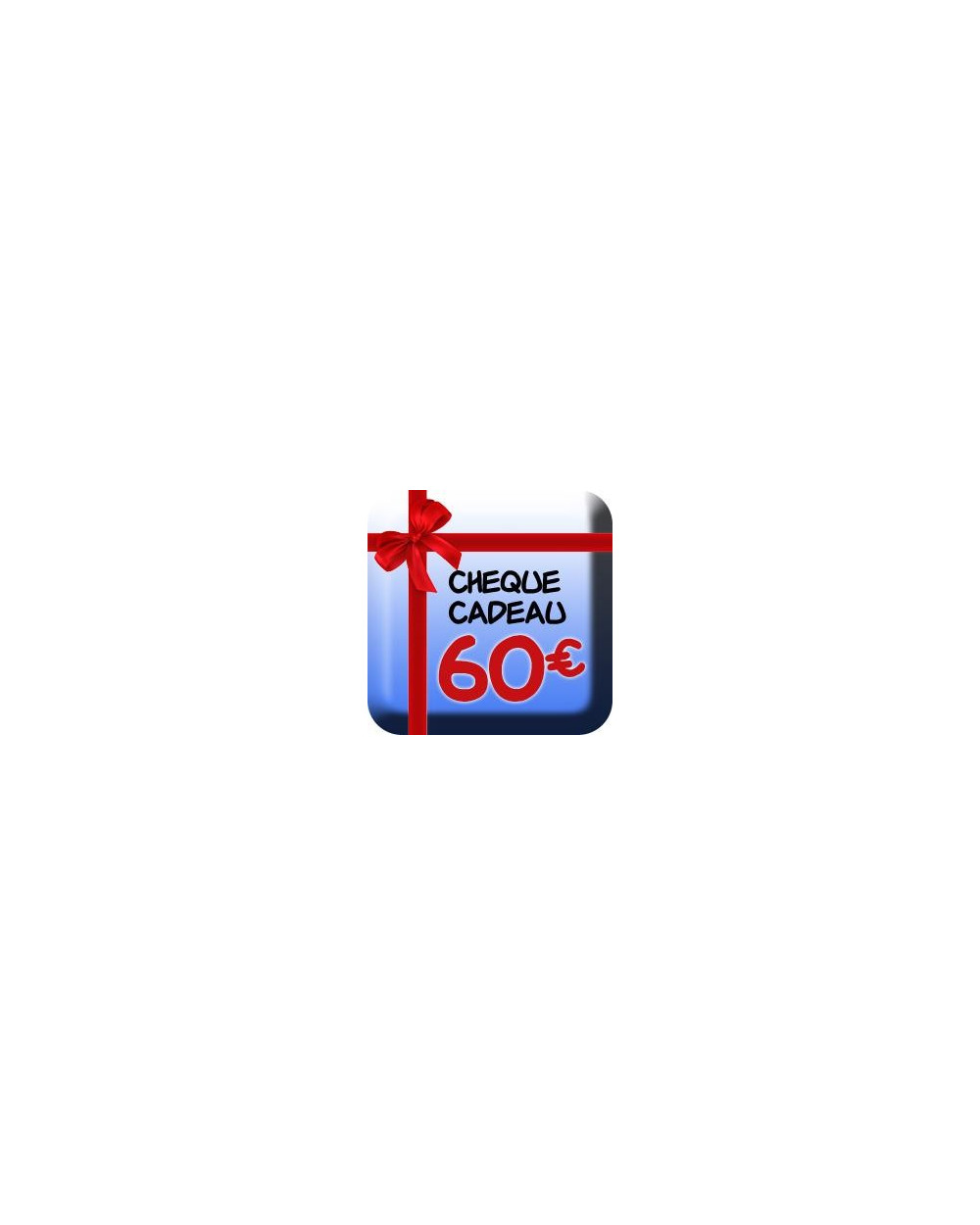 Chèque Cadeau 60? Chèque Cadeau 60?